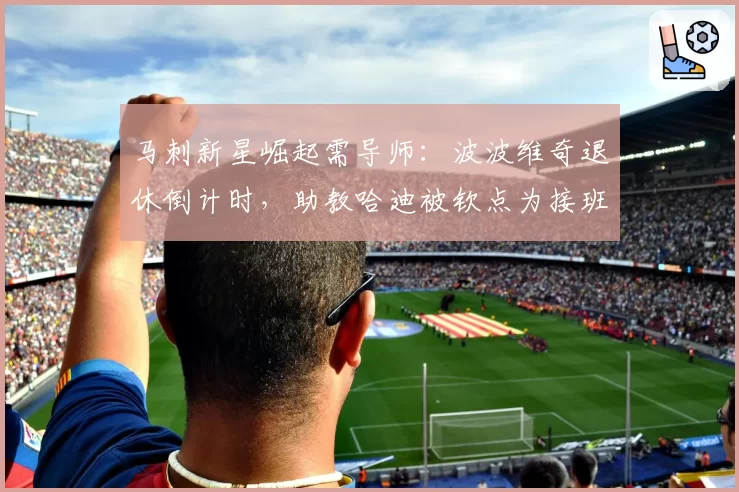 马刺新星崛起需导师：波波维奇退休倒计时，助教哈迪被钦点为接班人