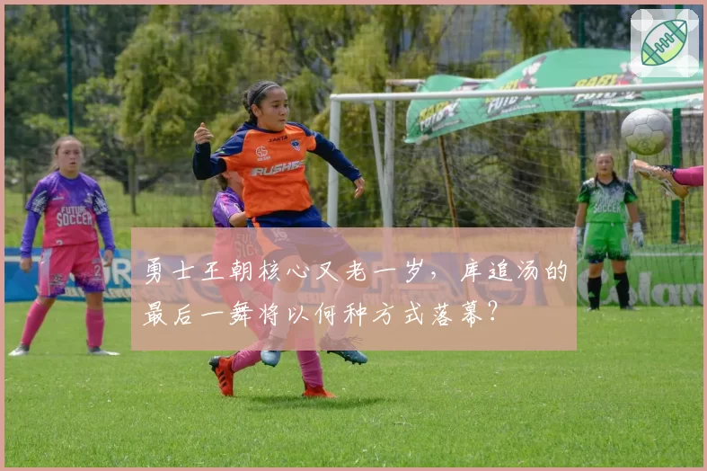 勇士王朝核心又老一岁,库追汤的最后一舞将以何种方式落幕?
